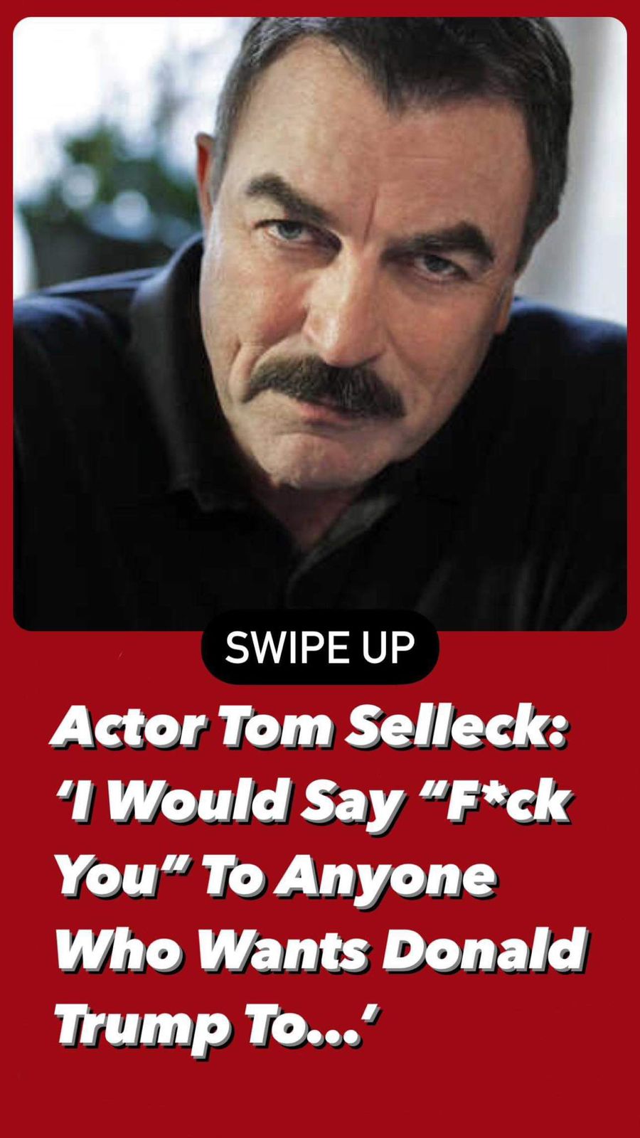 Actor Tom Selleck: ‘I would say ‘f*ck you’ to anyone who wants Donald Trump to…’